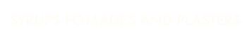 SYRUPS POMADES AND PLASTERS